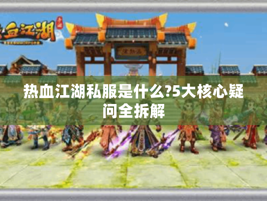 热血江湖私服是什么?5大核心疑问全拆解