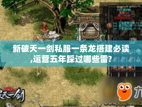 新破天一剑私服一条龙搭建必读,运营五年踩过哪些雷?