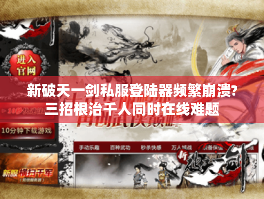 新破天一剑私服登陆器频繁崩溃?三招根治千人同时在线难题