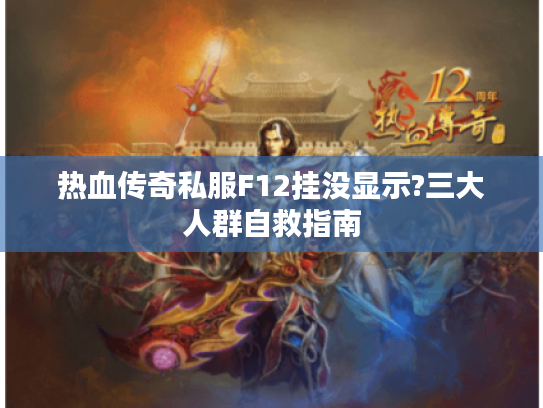 热血传奇私服F12挂没显示?三大人群自救指南 热血传奇私服F12挂没显示?三大人群自救指南