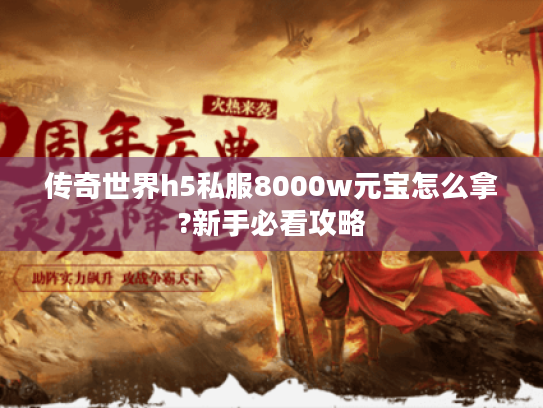 传奇世界h5私服8000w元宝怎么拿?新手必看攻略