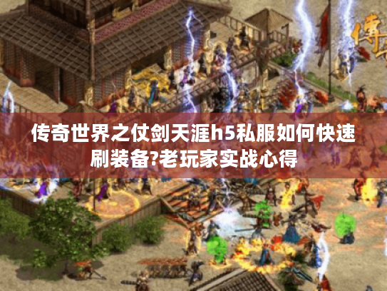 传奇世界之仗剑天涯h5私服如何快速刷装备?老玩家实战心得