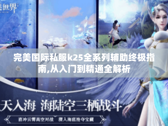 完美国际私服k25全系列辅助终极指南,从入门到精通全解析 完美国际私服k25全系列辅助终极指南,从入门到精通全解析