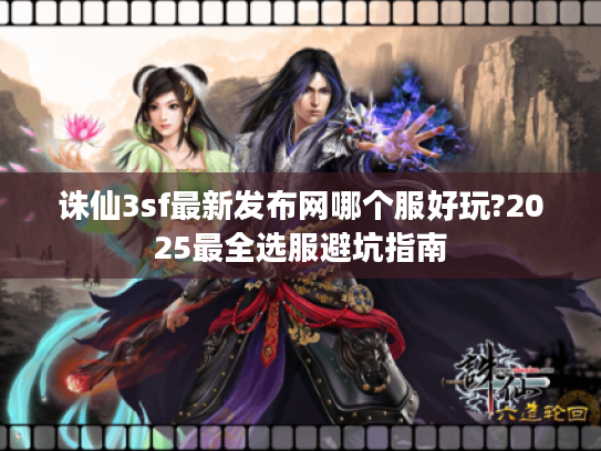 诛仙3sf最新发布网哪个服好玩?2025最全选服避坑指南