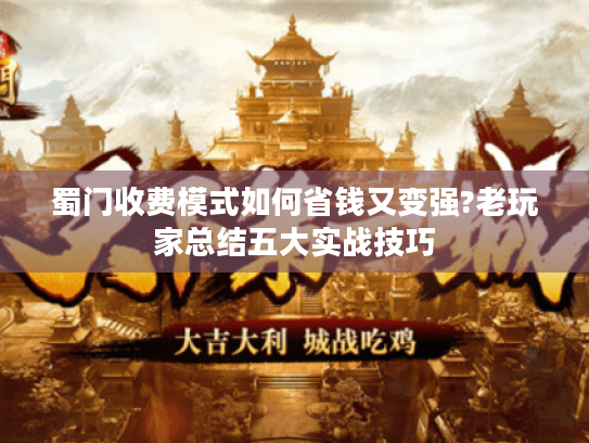 蜀门收费模式如何省钱又变强?老玩家总结五大实战技巧