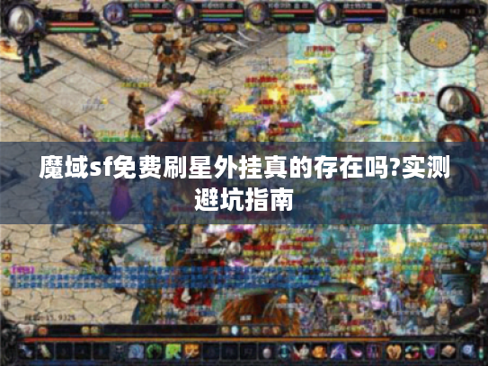 魔域sf免费刷星外挂真的存在吗?实测避坑指南 魔域sf免费刷星外挂真的存在吗?实测避坑指南