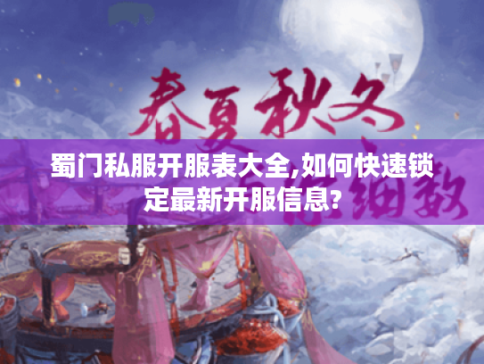蜀门私服开服表大全,如何快速锁定最新开服信息?