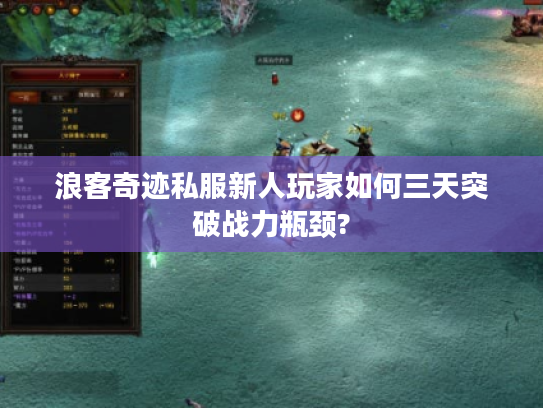 浪客奇迹私服新人玩家如何三天突破战力瓶颈?