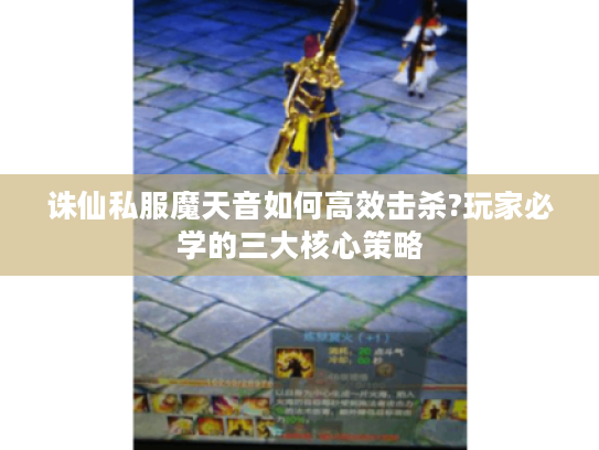 诛仙私服魔天音如何高效击杀?玩家必学的三大核心策略