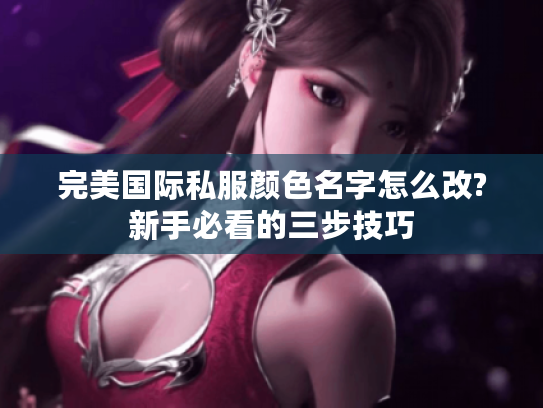 完美国际私服颜色名字怎么改?新手必看的三步技巧 完美国际私服颜色名字怎么改?新手必看的三步技巧