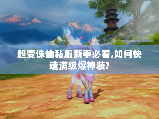 超变诛仙私服新手必看,如何快速满级爆神装?