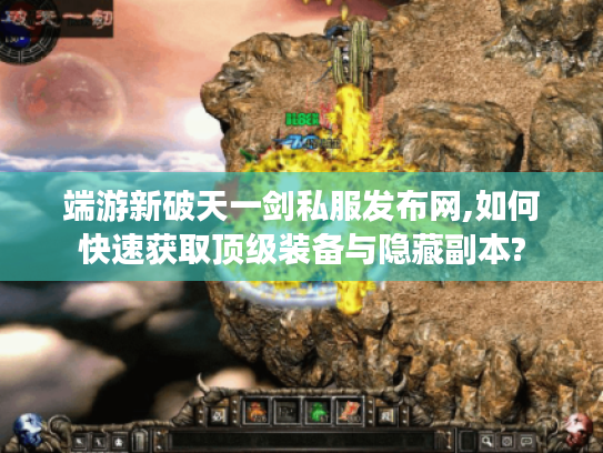 端游新破天一剑私服发布网,如何快速获取顶级装备与隐藏副本?