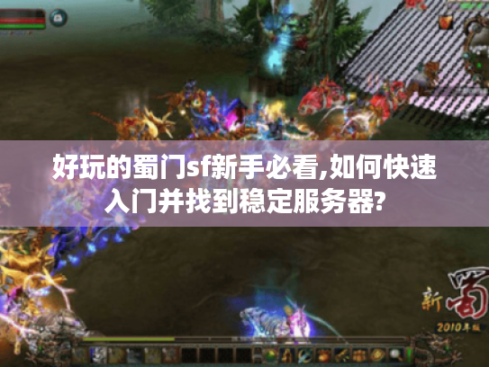 好玩的蜀门sf新手必看,如何快速入门并找到稳定服务器?