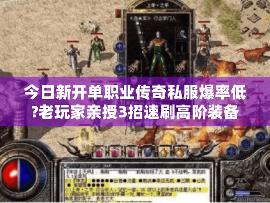 今日新开单职业传奇私服爆率低?老玩家亲授3招速刷高阶装备 今日新开单职业传奇私服爆率低?老玩家亲授3招速刷高阶装备