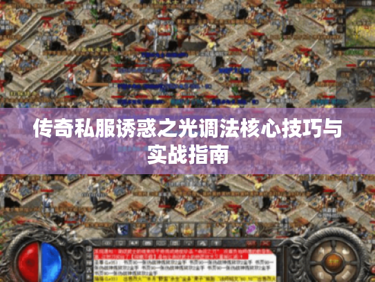 传奇私服诱惑之光调法核心技巧与实战指南