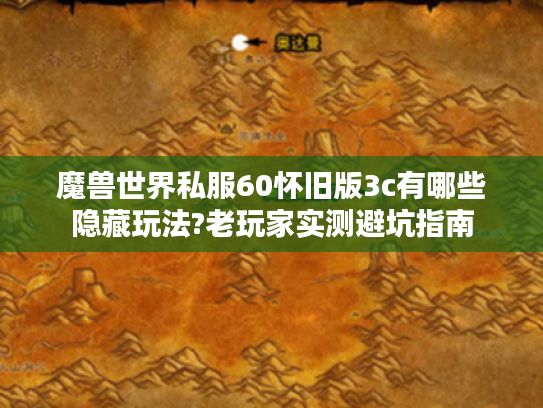 魔兽世界私服60怀旧版3c有哪些隐藏玩法?老玩家实测避坑指南