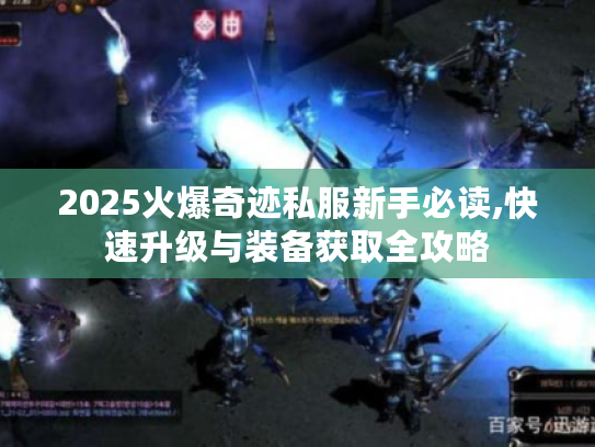 2025火爆奇迹私服新手必读,快速升级与装备获取全攻略