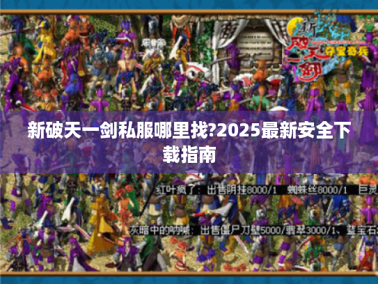 新破天一剑私服哪里找?2025最新安全下载指南