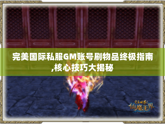 完美国际私服GM账号刷物品终极指南,核心技巧大揭秘