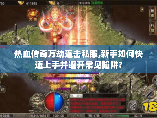 热血传奇万劫连击私服,新手如何快速上手并避开常见陷阱?