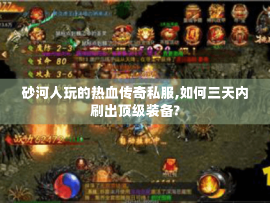 砂河人玩的热血传奇私服,如何三天内刷出顶级装备?