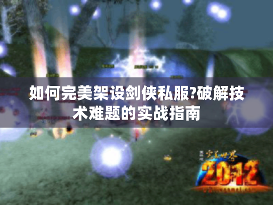 如何完美架设剑侠私服?破解技术难题的实战指南