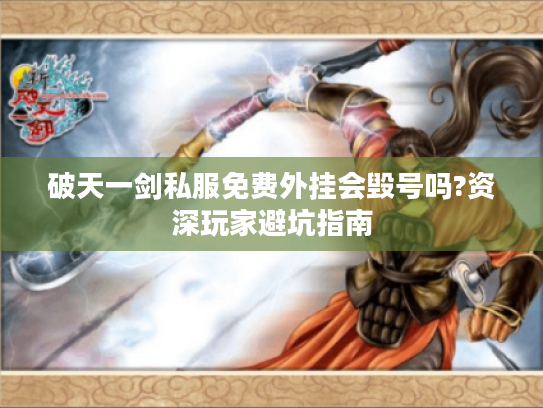 破天一剑私服免费外挂会毁号吗?资深玩家避坑指南