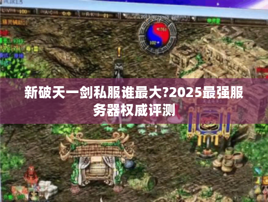 新破天一剑私服谁最大?2025最强服务器权威评测