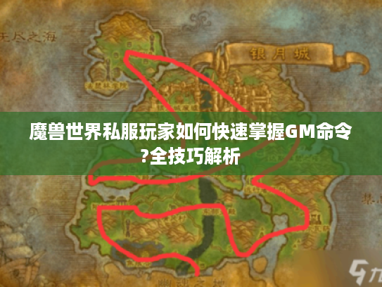 魔兽世界私服玩家如何快速掌握GM命令?全技巧解析