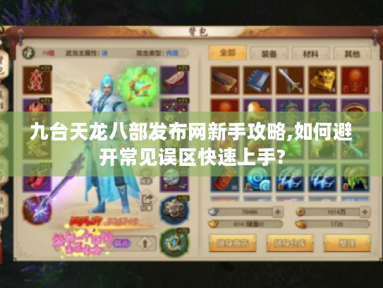 九台天龙八部发布网新手攻略,如何避开常见误区快速上手?