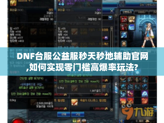 DNF台服公益服秒天秒地辅助官网,如何实现零门槛高爆率玩法?