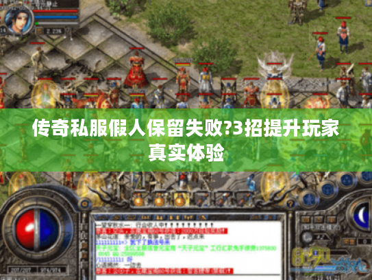 传奇私服假人保留失败?3招提升玩家真实体验 传奇私服假人保留失败?3招提升玩家真实体验