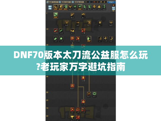 DNF70版本太刀流公益服怎么玩?老玩家万字避坑指南