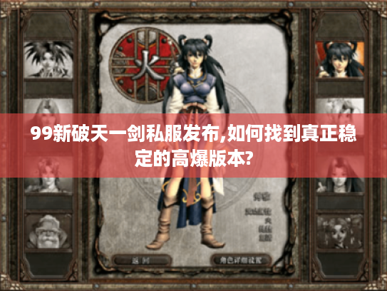 99新破天一剑私服发布,如何找到真正稳定的高爆版本?