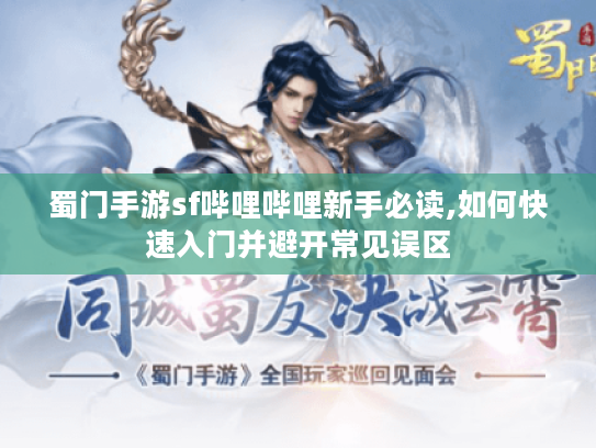 蜀门手游sf哔哩哔哩新手必读,如何快速入门并避开常见误区