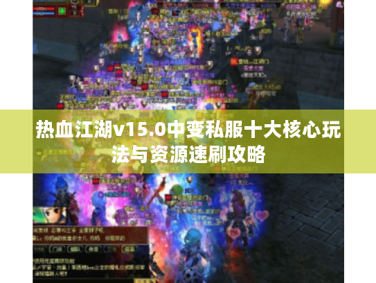 热血江湖v15.0中变私服十大核心玩法与资源速刷攻略