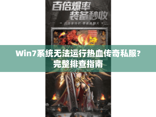 Win7系统无法运行热血传奇私服?完整排查指南