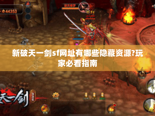 新破天一剑sf网址有哪些隐藏资源?玩家必看指南