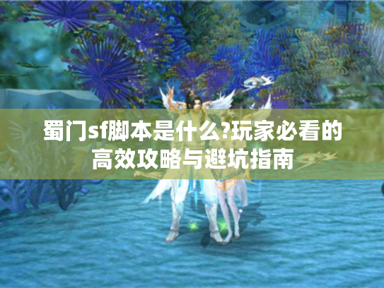 蜀门sf脚本是什么?玩家必看的高效攻略与避坑指南