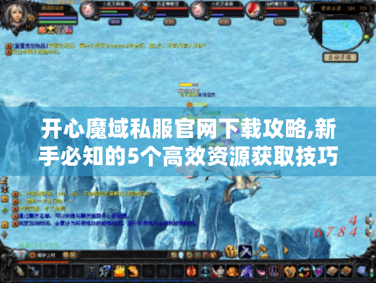 开心魔域私服官网下载攻略,新手必知的5个高效资源获取技巧