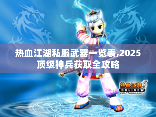 热血江湖私服武器一览表,2025顶级神兵获取全攻略
