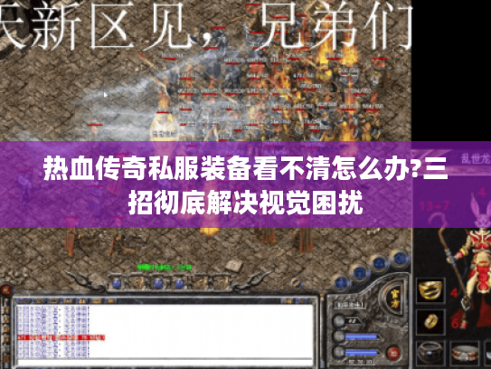 热血传奇私服装备看不清怎么办?三招彻底解决视觉困扰