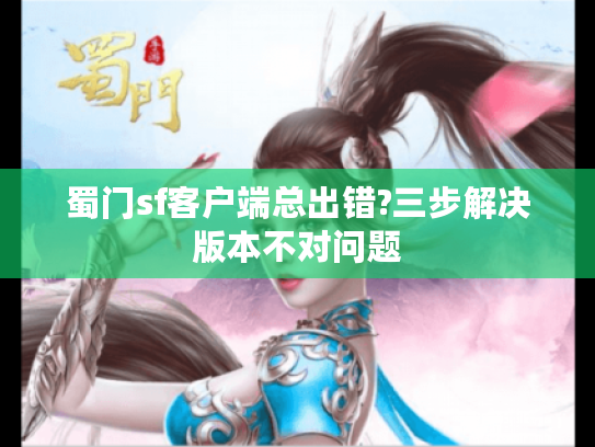 蜀门sf客户端总出错?三步解决版本不对问题 蜀门sf客户端总出错?三步解决版本不对问题