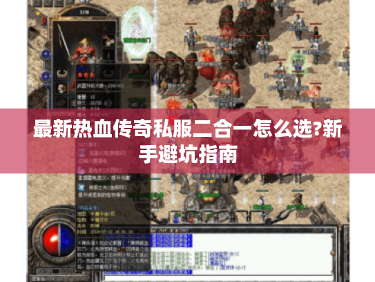 最新热血传奇私服二合一怎么选?新手避坑指南 最新热血传奇私服二合一怎么选?新手避坑指南