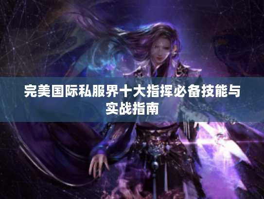 完美国际私服界十大指挥必备技能与实战指南
