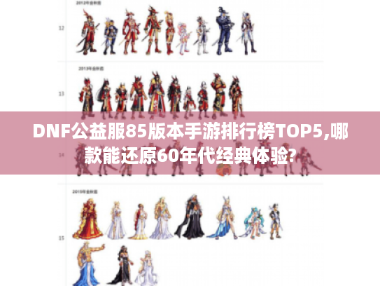 DNF公益服85版本手游排行榜TOP5,哪款能还原60年代经典体验? DNF公益服85版本手游排行榜TOP5,哪款能还原60年代经典体验?