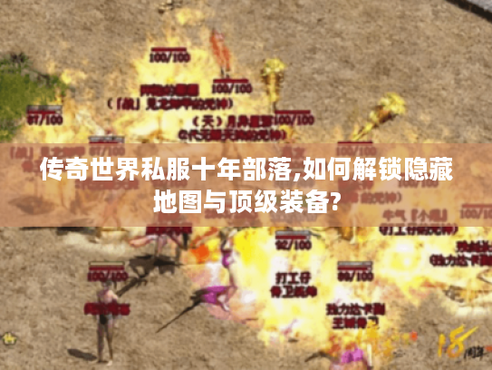 传奇世界私服十年部落,如何解锁隐藏地图与顶级装备?