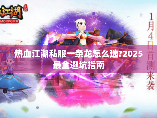 热血江湖私服一条龙怎么选?2025最全避坑指南