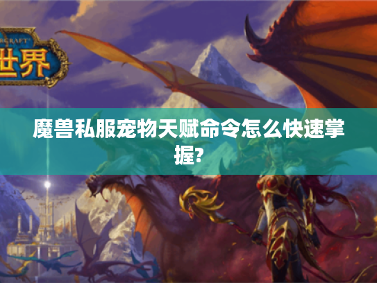 魔兽私服宠物天赋命令怎么快速掌握?