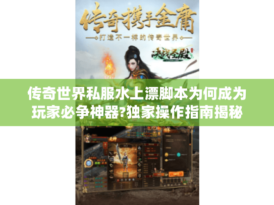 传奇世界私服水上漂脚本为何成为玩家必争神器?独家操作指南揭秘